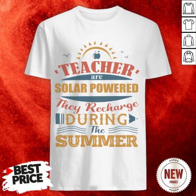 Teachers Are Solar Powered They Recharge-During The Summer T-Shirt
