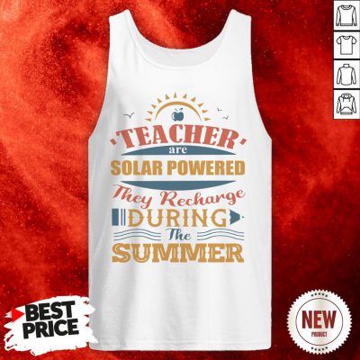 Teachers Are Solar Powered They Recharge-During The Summer Tank Top
