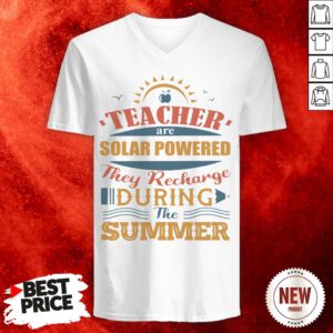 Teachers Are Solar Powered They Recharge-During The Summer V-neck