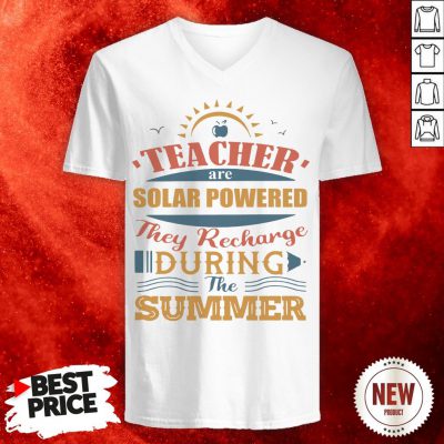 Teachers Are Solar Powered They Recharge-During The Summer V-neck