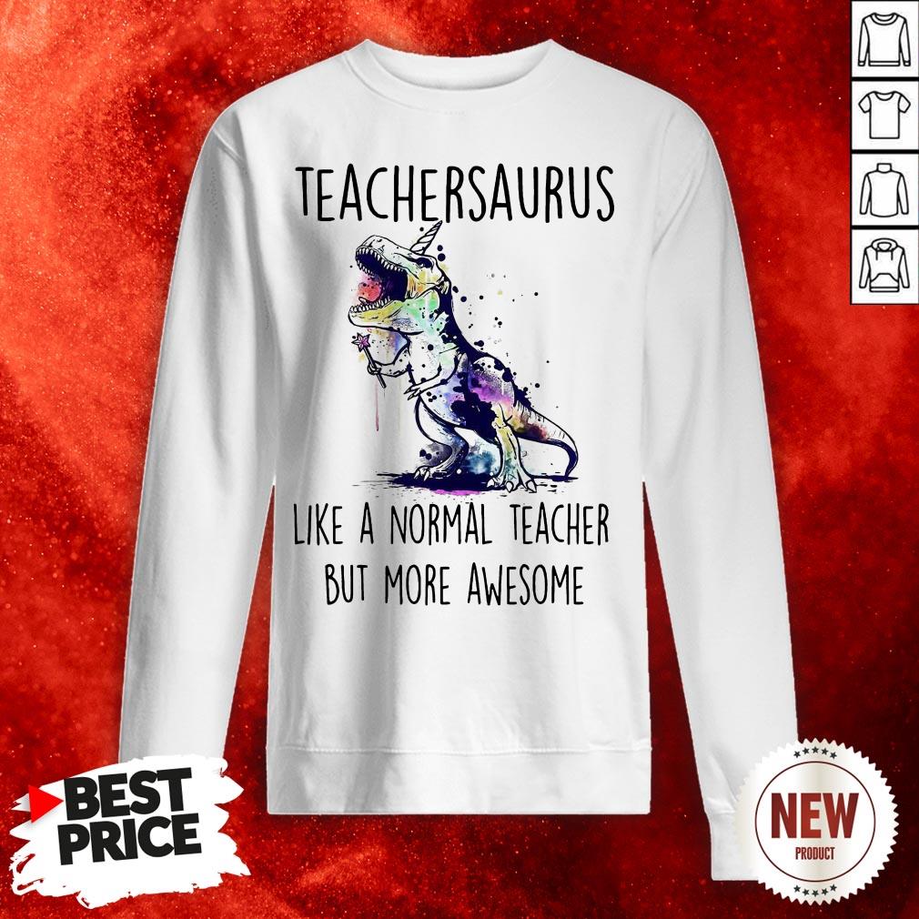 Teachersaurus Like A Normal Teacher But More Awesome Sweatshirt