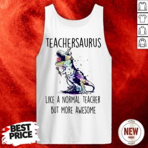 Teachersaurus Like A Normal Teacher But More Awesome Tank Top