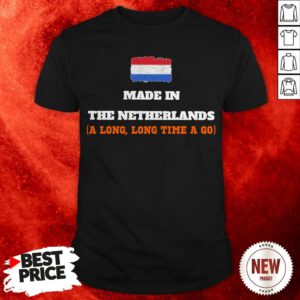 The Netherlands Flag Made In Netherlands A Long Long Time Ago Shirt