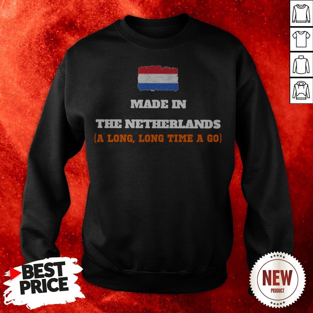 The Netherlands Flag Made In Netherlands A Long Long Time Ago Sweatshirt
