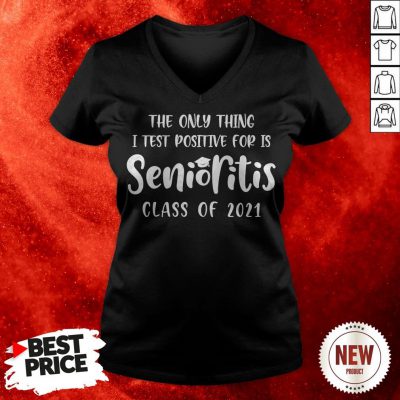 The Only Thing I Test Positive For Is Senioritis Class Of 2021 V-neck