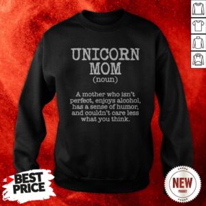 Unicorn Mom A Mother Who Isn’t Perfect Enioys Alcohol Has A Sense Of Humor Sweatshirt