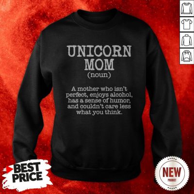 Unicorn Mom A Mother Who Isn’t Perfect Enioys Alcohol Has A Sense Of Humor Sweatshirt