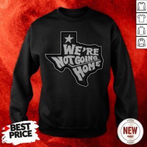 We're Not Going Home Sweatshirt