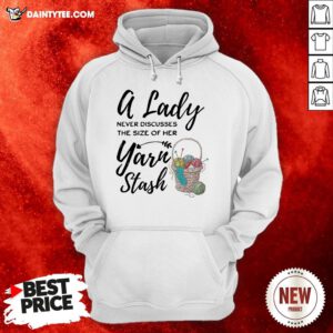 A Lady Never Discusses The Size Of Her Yarn Stash Hoodie- Design By Daintytee.com