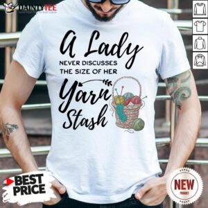 A Lady Never Discusses The Size Of Her Yarn Stash Shirt- Design By Daintytee.com
