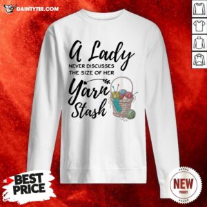 A Lady Never Discusses The Size Of Her Yarn Stash Sweatshirt- Design By Daintytee.com