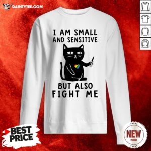 Awesome Cat I Am Small And Sensitive But Also Fight Me Sweatshirt- Design By Daintytee.com
