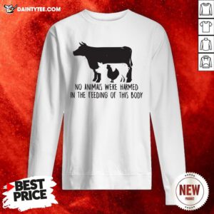 Awesome Cow And Chicken No Animals Were Harmed In The Feeding Of This Body Sweatshirt- Design By Daintytee.com