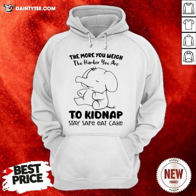 Awesome Elephant The More You Weigh The Harder You Are To Kidnap Stay Safe Eat Cake Hoodie- Design By Daintytee.com