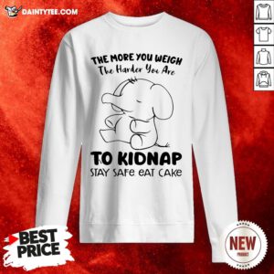 Awesome Elephant The More You Weigh The Harder You Are To Kidnap Stay Safe Eat Cake Sweatshirt- Design By Daintytee.com