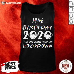 Awesome June Birthday 2020 The One Where I Was In Lockdown Tank Top- Design By Daintytee.com