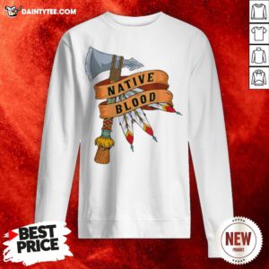 Awesome Native American Blood Sweatshirt