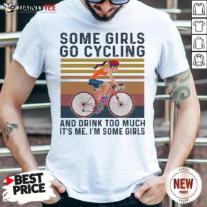 Awesome Some Girls Go Cycling And Drink Too Much It’s Me I’m Some Girls Vintage Retro Shirt- Design By Daintytee.com
