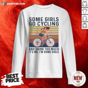 Awesome Some Girls Go Cycling And Drink Too Much It’s Me I’m Some Girls Vintage Retro Sweatshirt- Design By Daintytee.com