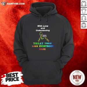 Awesome With Love And Understanding Treat Them Like Everybody Else Hoodie- Design By Daintytee.com