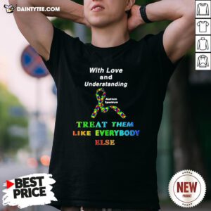Awesome With Love And Understanding Treat Them Like Everybody Else Shirt- Design By Daintytee.com