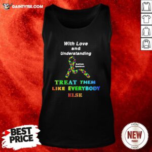 Awesome With Love And Understanding Treat Them Like Everybody Else Tank Top- Design By Daintytee.com