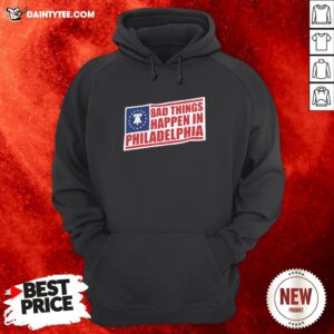 Bad Things Happen In Philadelphia Hoodie