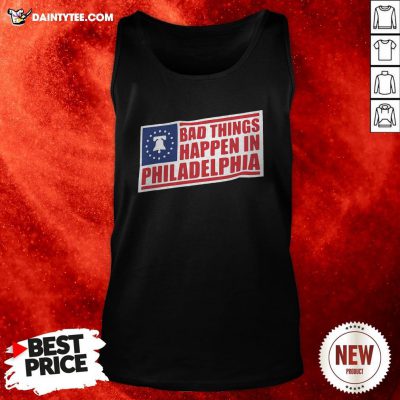 Bad Things Happen In Philadelphia Tank Top