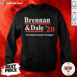 Brennan And Dale 2020 Do You Wanna Do Karate In The Garage Sweatshirt