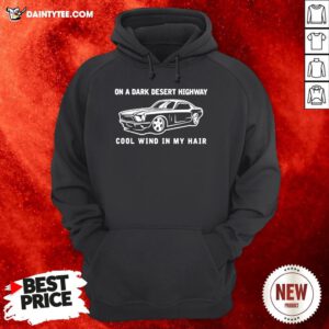 Car On A Dark Desert Highway Cool Wind In My Hair Hoodie- Design By Daintytee.com