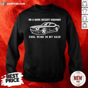 Car On A Dark Desert Highway Cool Wind In My Hair Sweatshirt- Design By Daintytee.com