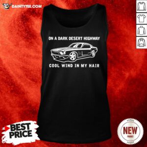 Car On A Dark Desert Highway Cool Wind In My Hair Tank Top- Design By Daintytee.com