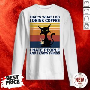 Cat That’s What I Do I Drink Coffee I Hate People And I Know Things Vintage Retro Sweatshirt