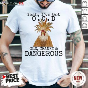 Chicken Yeah I’ve Got OCD Old Cranky And Dangerous Shirt- Design By Daintytee.com