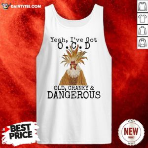 Chicken Yeah I’ve Got OCD Old Cranky And Dangerous Tank Top- Design By Daintytee.com