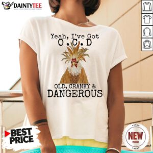 Chicken Yeah I’ve Got OCD Old Cranky And Dangerous V Neck- Design By Daintytee.com