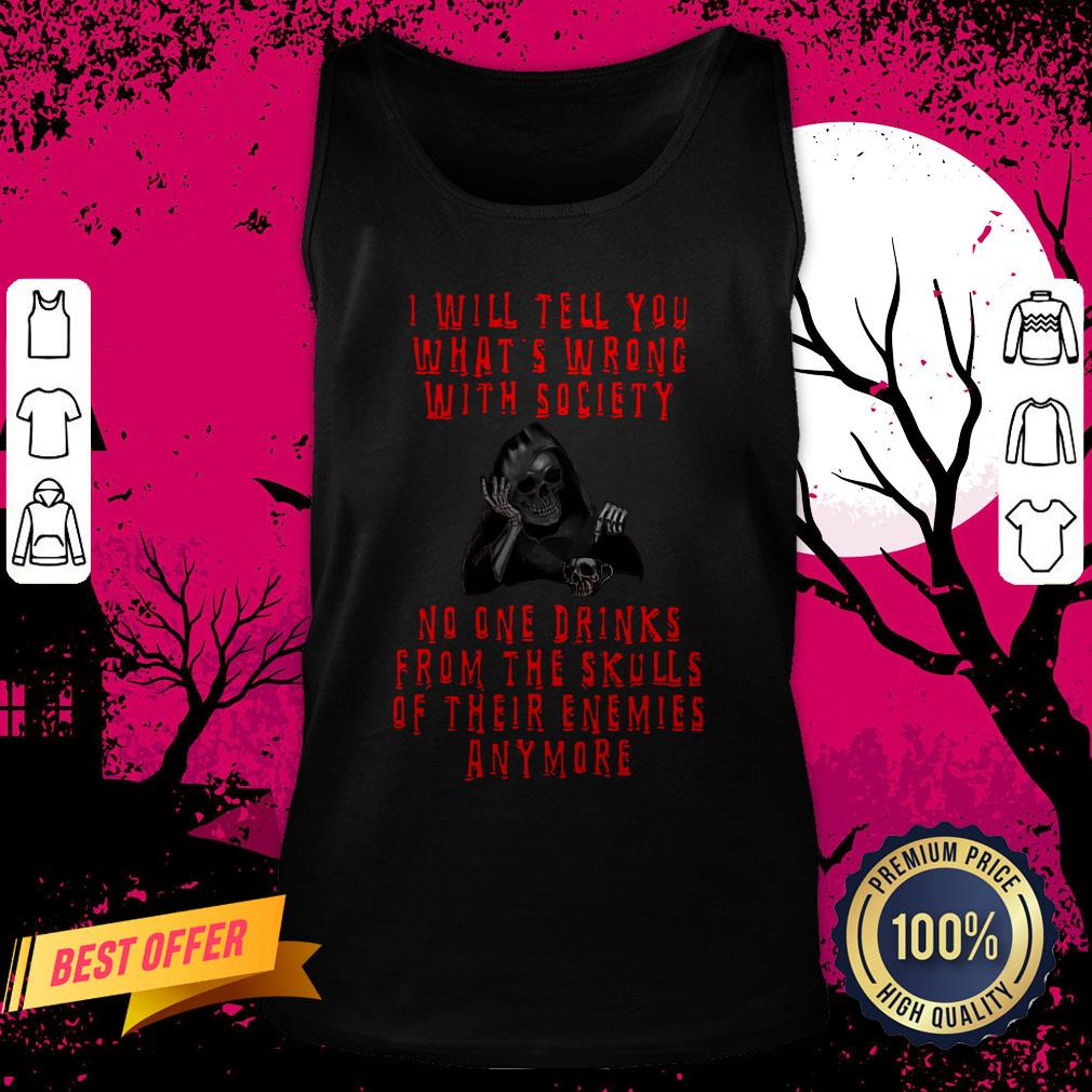 Death I Will Tell You What’s Wrong With Society No One Drinks From The Skulls Of Their Enemies Anymore Tank Top