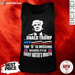 Donald Trump The D Is Missing Trump Supporter Tank Top