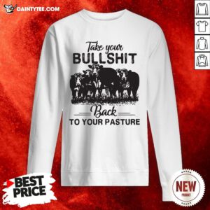 Funny Cows Take Your Bullshit Back To Your Pasture Sweatshirt- Design By Daintytee.com