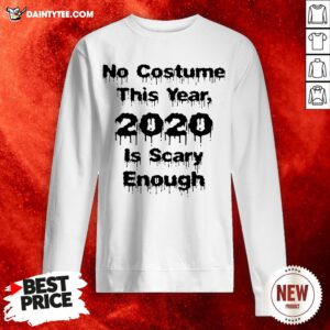 Funny Halloween No Costume This Year 2020 Is Scary Enough Sweatshirt