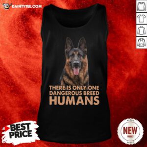 German Shepherd There Is Only One Dangerous Breed Humans Tank Top- Design By Daintytee.com
