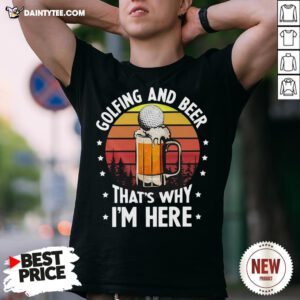 Golfing And Beer That’s Why I’m Here Vintage Shirt- Design By Daintytee.com