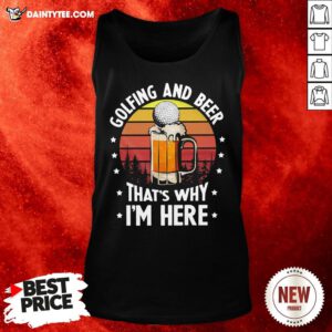 Golfing And Beer That’s Why I’m Here Vintage Tank Top- Design By Daintytee.com