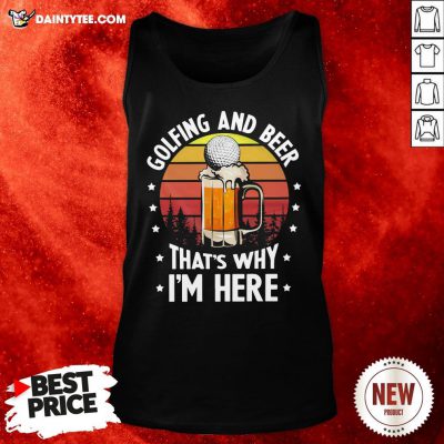 Golfing And Beer That’s Why I’m Here Vintage Tank Top- Design By Daintytee.com