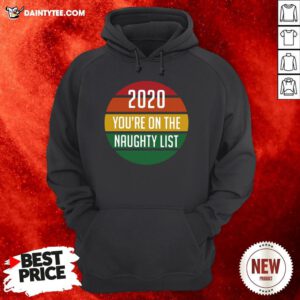 Good 2020 You’re On The Naughty List Vintage Hoodie- Design By Daintytee.com