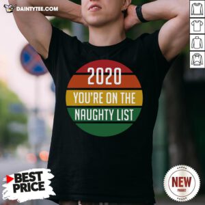 Good 2020 You’re On The Naughty List Vintage Shirt- Design By Daintytee.com
