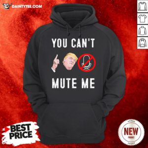 Good Donald Trump You Can’t Mute Me Hoodie- Design By Daintytee.com