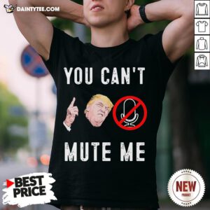 Good Donald Trump You Can’t Mute Me Shirt- Design By Daintytee.com