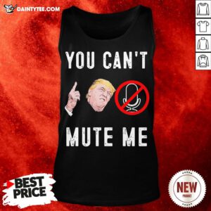 Good Donald Trump You Can’t Mute Me Tank Top- Design By Daintytee.com
