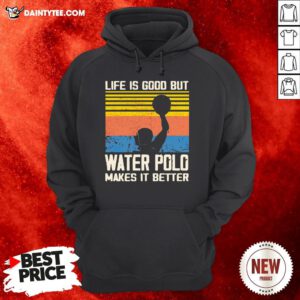 Good Life Is Good But Water Polo Makes It Better Vintage Hoodie- Design By Daintytee.com